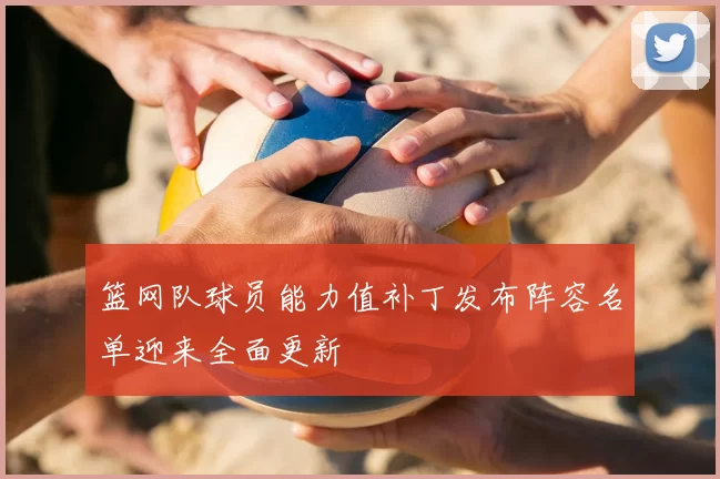 篮网队球员能力值补丁发布阵容名单迎来全面更新