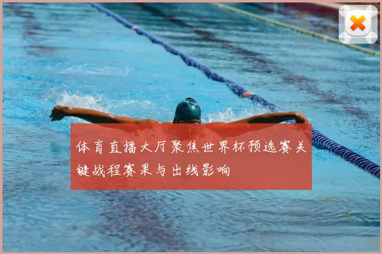 体育直播大厅聚焦世界杯预选赛关键战程赛果与出线影响