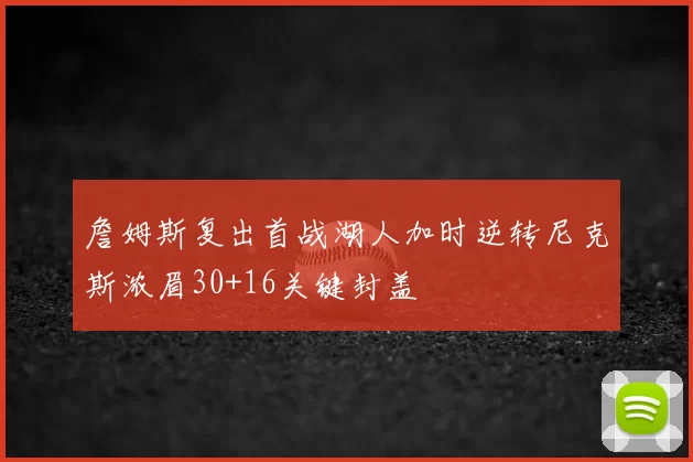 詹姆斯复出首战湖人加时逆转尼克斯浓眉30+16关键封盖
