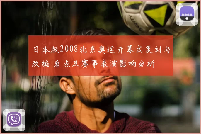 日本版2008北京奥运开幕式复刻与改编 看点及赛事表演影响分析