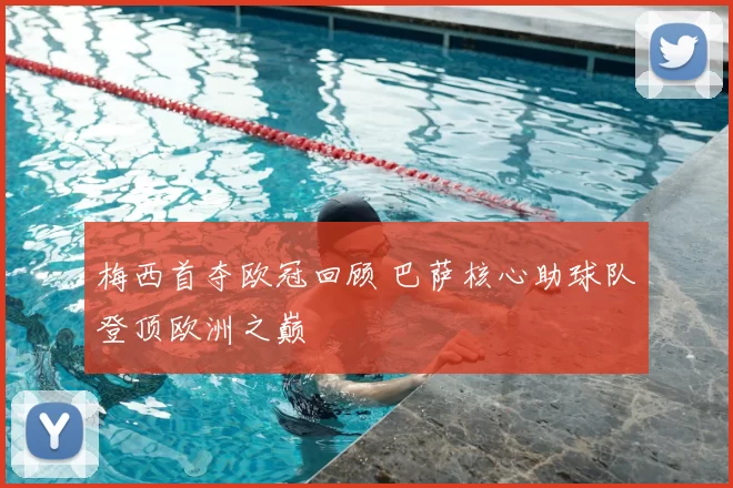 梅西首夺欧冠回顾 巴萨核心助球队登顶欧洲之巅