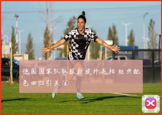 德国国家队队服新设计亮相 经典配色回归引关注