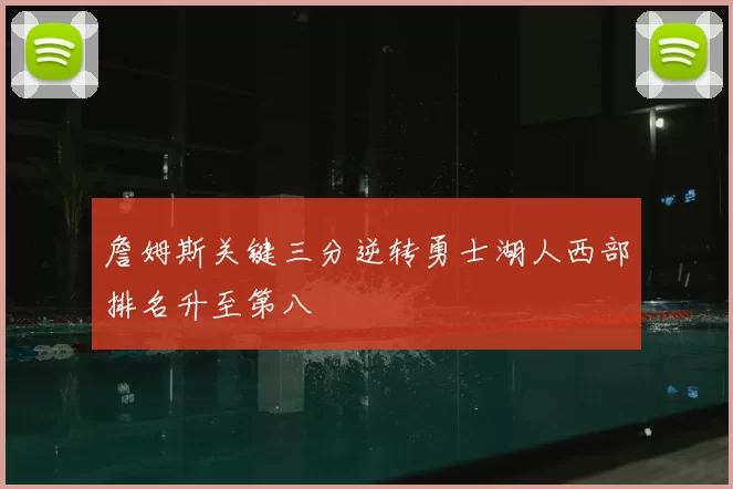 詹姆斯关键三分逆转勇士湖人西部排名升至第八
